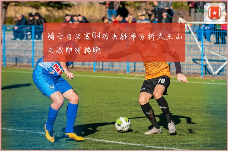 骑士与活塞G4对决胜率分析天王山之战即将揭晓