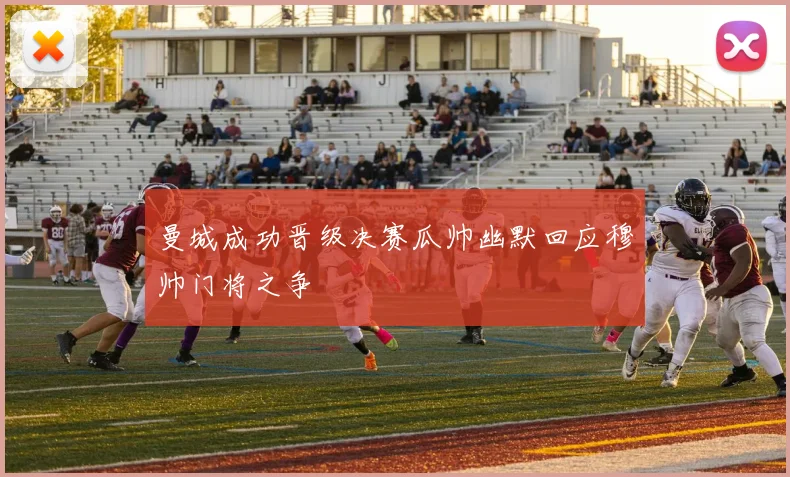 曼城成功晋级决赛瓜帅幽默回应穆帅门将之争