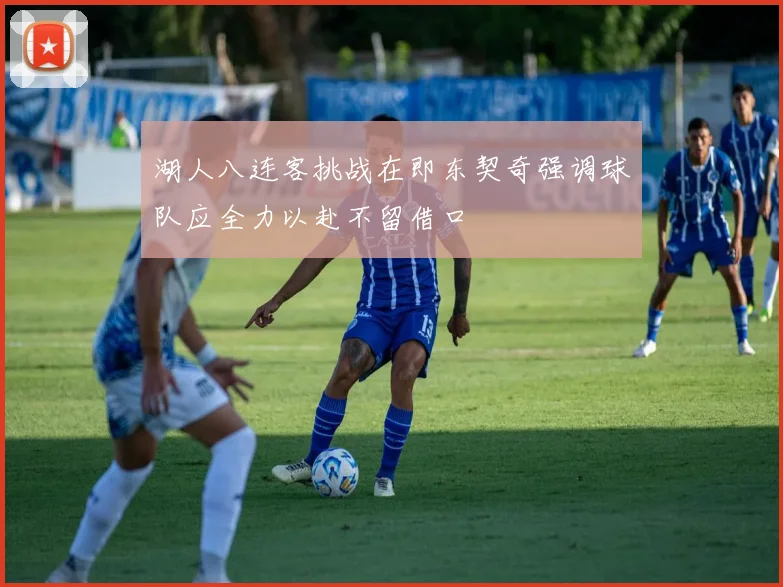 湖人八连客挑战在即东契奇强调球队应全力以赴不留借口